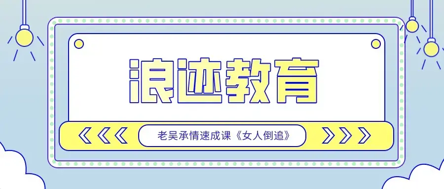 浪迹教育:老吴承情速成课《女人倒追》