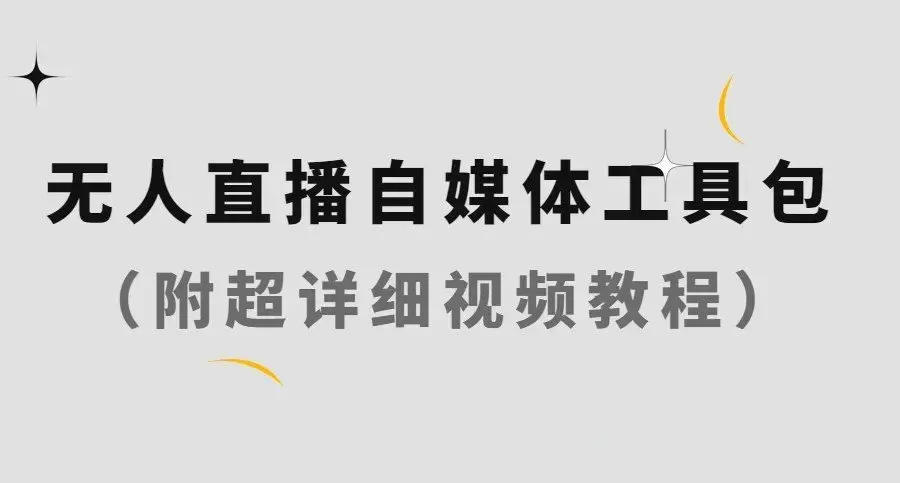 无人直播自媒体工具包（附超级详细的视频教程）
