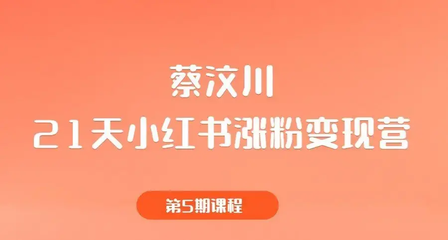 蔡汶川《21天小红书涨粉变现营》第5期课程