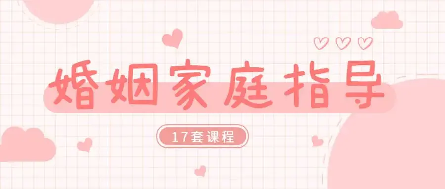 婚姻家庭咨询指导师课程合集（17套课程合集）