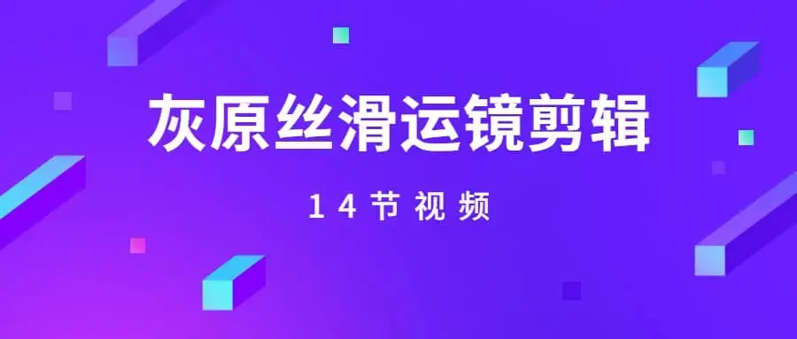 《灰原丝滑运镜剪辑》实战课14节视频