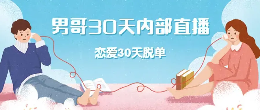 男哥30天内部直播 恋爱30天脱单直播课