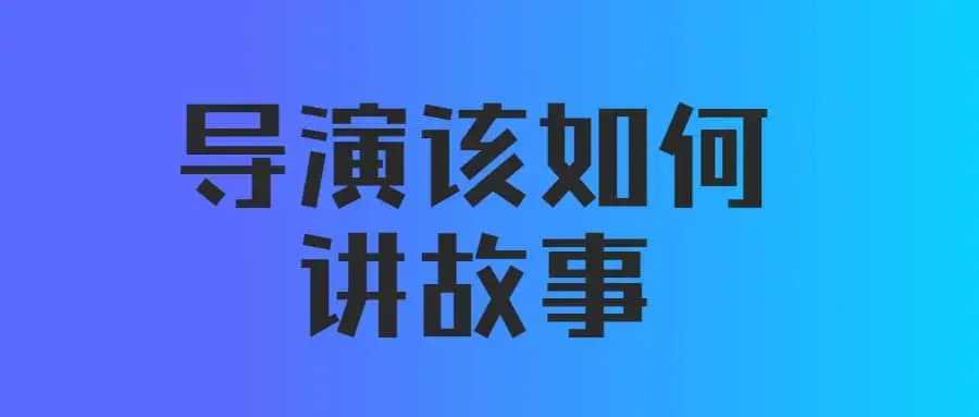 【后浪电影线上课】严艺之：导演该如何讲故事（视频+课件）
