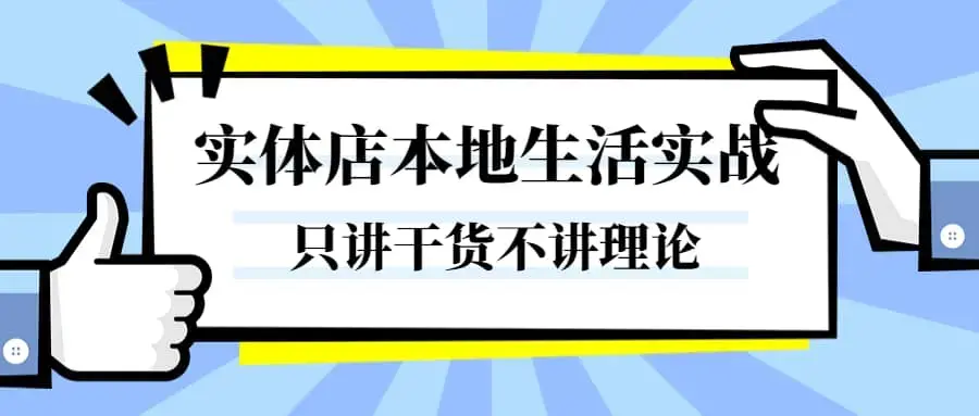 实体店本地生活实战课，只讲干货不讲理论，只带实操不要概念