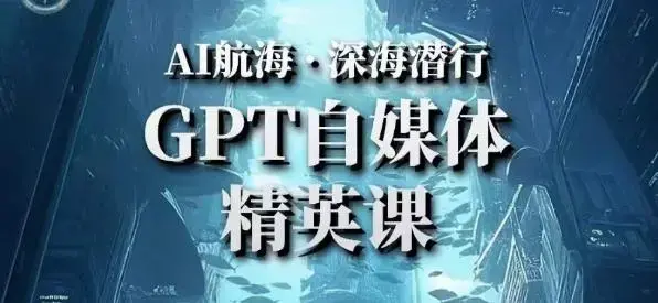 AI航海计划ChatGPT自媒体精英课，快速从入门到进阶（首创调教心流法|实战案例|内容自动化）