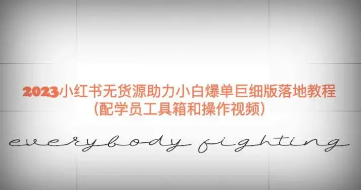 2023小红书无货源助力小白爆单巨细版落地教程（配学员工具箱和操作视频）【揭秘】