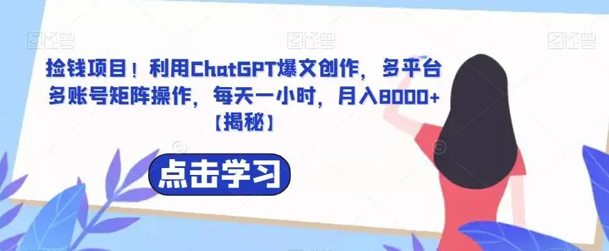 捡钱项目！利用ChatGPT爆文创作，多平台多账号矩阵操作，每天一小时，月入8000+