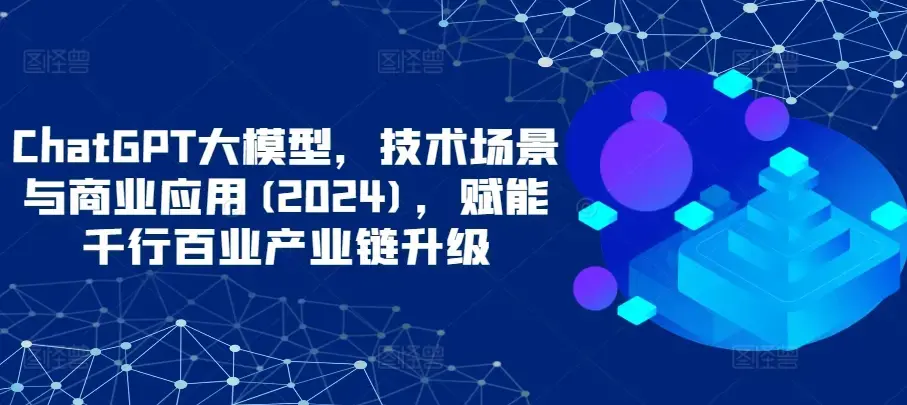 ChatGPT大模型技术场景与商业应用2024