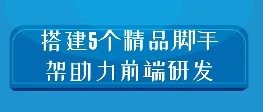 搭建5个精品脚手架助力前端研发设计思路和开发实践