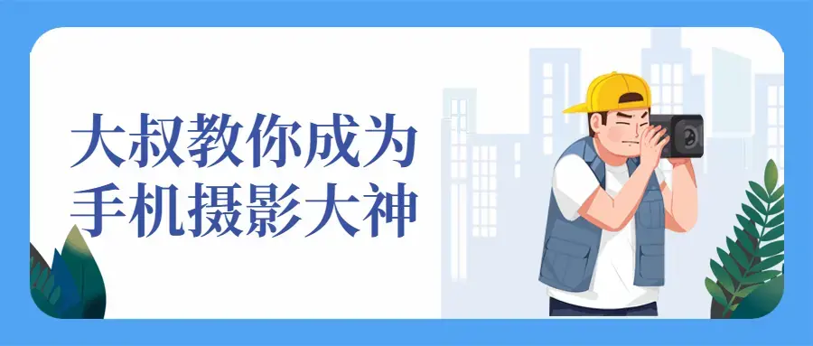 大叔教你成为手机摄影大神兴趣爱好