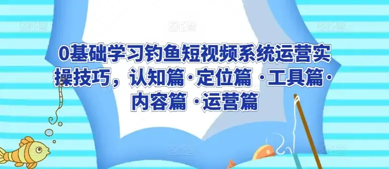 0基础学习钓鱼短视频系统运营实操技巧