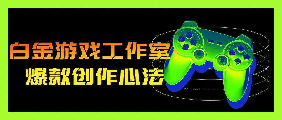 白金游戏工作室：爆款创作心法秘诀
