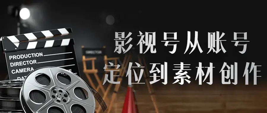 影视号从账号定位到素材创作全套课程