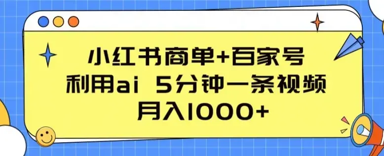 小红书商单+百家号  利用ai 5分钟一条视频，月入1000+