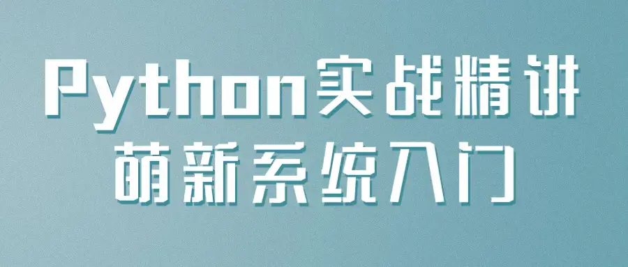 Python实战精讲萌新系统入门教程