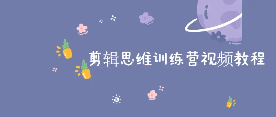 剪辑思维训练小白直通大神学习