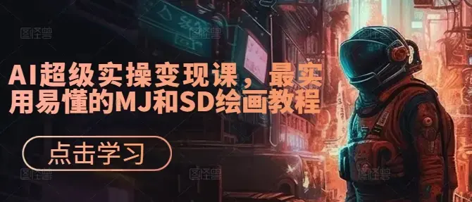 AI绘画&设计实战班：MJ+SD+ChatGPT，一站式掌握未来设计技能，AI超级实操变现课