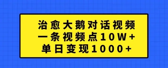 治愈大鹅对话视频，一条视频点赞 10W+，单日变现1k+【揭秘】