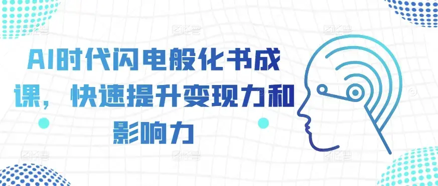 AI时代闪电般化书成课，快速提升变现力和影响力