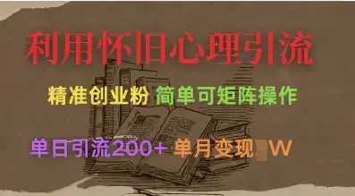 短视频利用怀旧心理引流创业粉，单日引流200+，变现过W【揭秘】