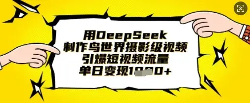 用DeepSeek制作鸟世界摄影级视频，引爆短视频流量，单日变现1k