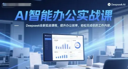 AI智能办公实战课，Deepseek全新实战课程，提升办公效率，轻松完成你的工作内容