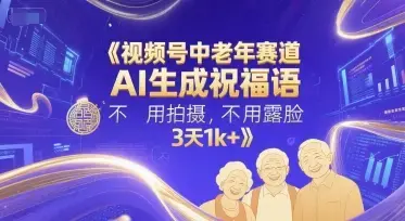 视频号中老年赛道，AI生成祝福语，不用拍摄，不用露脸