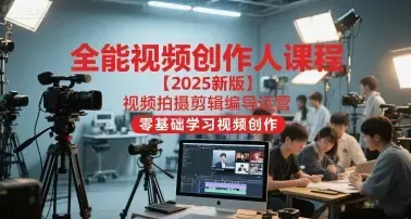 全能视频创作人2025视频拍摄剪辑编导运营，零基础学习视频创作