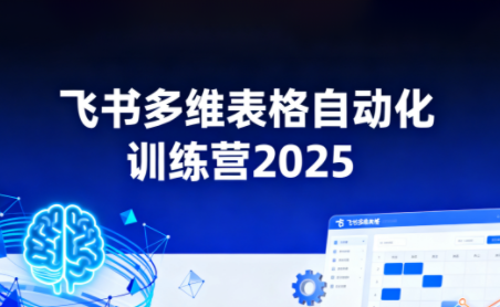 秋叶·飞书多维表格自动化训练营，手把手教你告别重复处理，用多维表格开启高效办公新模式
