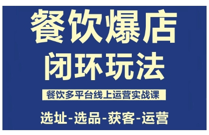 泽哥·餐饮爆店闭环玩法，餐饮多平台线上运营实战课，选址-选品-获客-运营