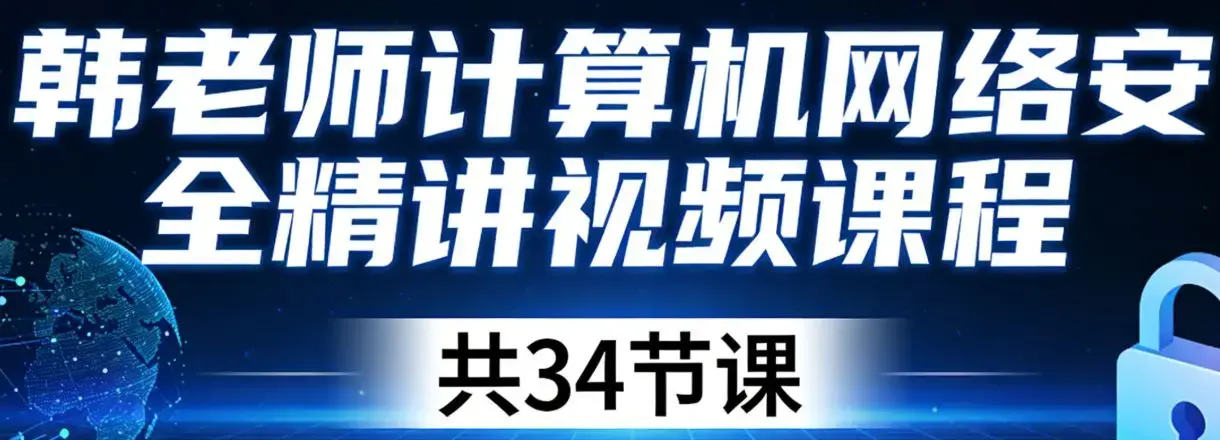 韩老师 计算机网络安全精讲视频课程 共34节课
